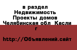  в раздел : Недвижимость » Проекты домов . Челябинская обл.,Касли г.